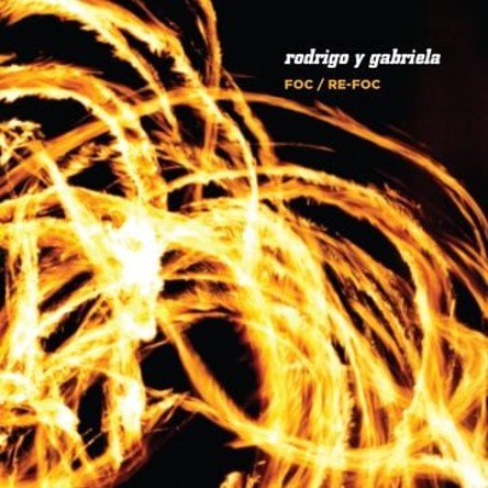 Rodrigo y Gabriela - FOC / RE-FOC [Box Set]