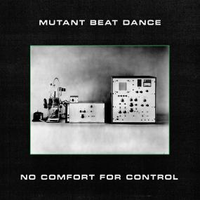 MUTANT BEAT DANCE - NO COMFORT FOR CONTROL