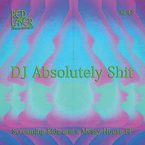 DJ ABSOLUTELY SHIT - SCREAMING KIDS & A MESSY HOUSE EP