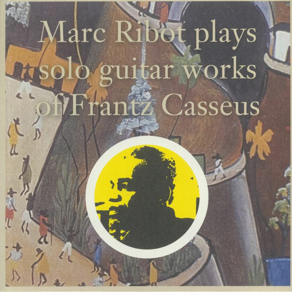 MARC RIBOT - PLAYS SOLO GUITAR WORKS OF FRANTZ CASSEUS