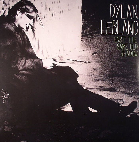 DYLAN LEBLANC - CAST THE SAME OLD SHADOW