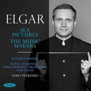 ROYAL LIVERPOOL PHILHARMONIC ORCHESTRA, Vasily Petrenko - EDWARD ELGAR: SEA PICTURES OP.37 & The Music Makers