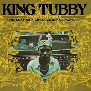 KING TUBBY - King Tubby’s Classics: The Lost Midnight Rock Dubs Chapter 3
