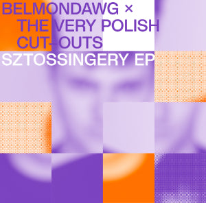 BELMONDAWG X THE VERY POLISH CUT-OUTS - SZTOSSINGERY EP