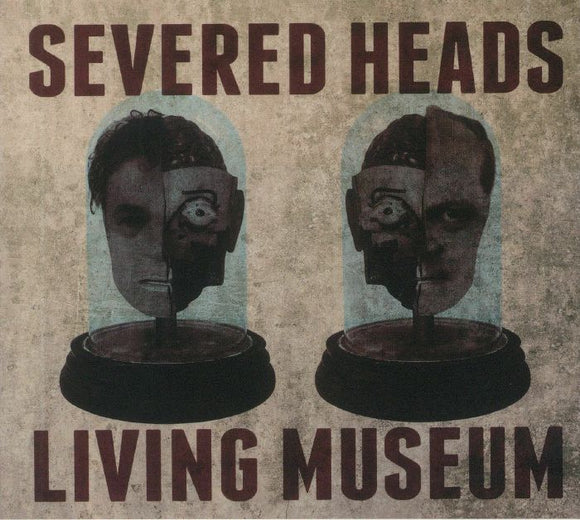 SEVERED HEADS - LIVING MUSEUM