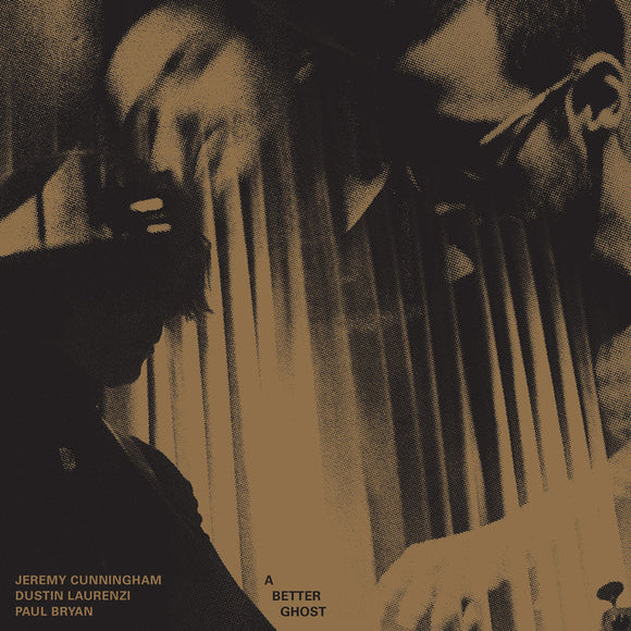 Jeremy Cunningham / Dustin Laurenzi / Paul Bryan - A Better Ghost [Bullion Vinyl]