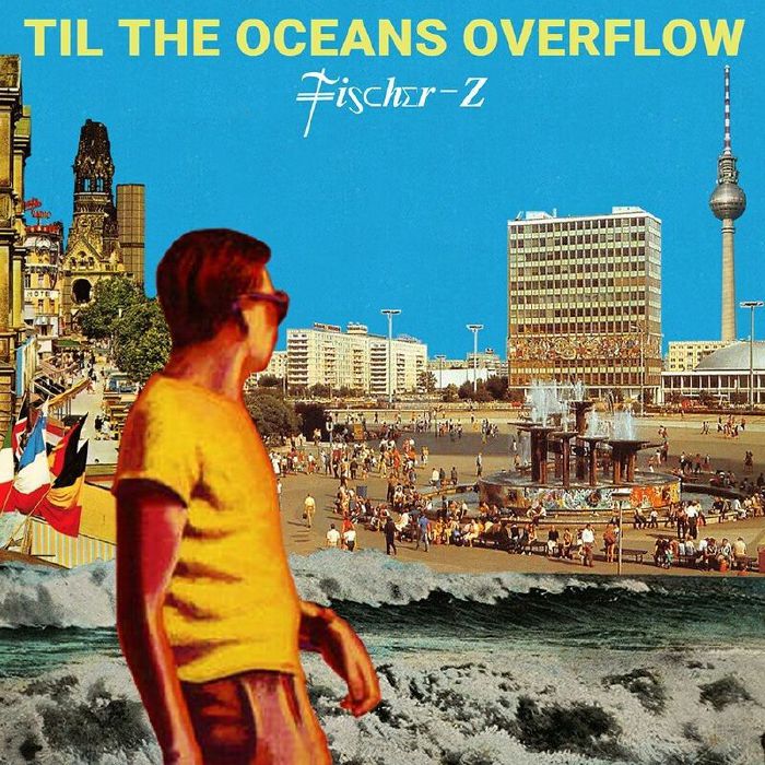 Fischer-Z - Til The Oceans Overflow [CD]