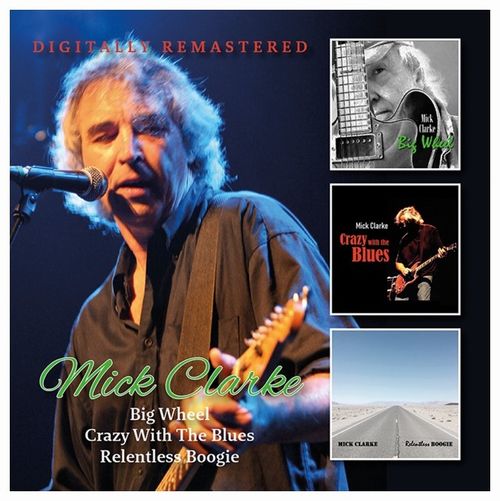 Mick Clarke - Big Wheel / Crazy With The Blues / Relentless [2CD]
