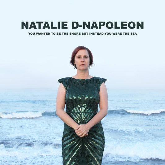 Natalie-D Napoleon - You Wanted To Be The Shore But Instead You Were The Sea [CD]