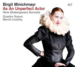 Birgit Minichmayr & Quadro Nuevo & Bernd Lhotzky - As An Unperfect Actor - Nine Shakespeare Sonnets