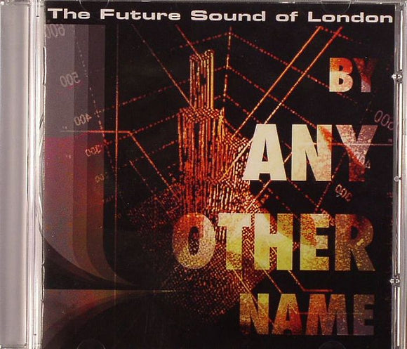 FUTURE SOUND OF LONDON - BY ANY OTHER NAME [CD]