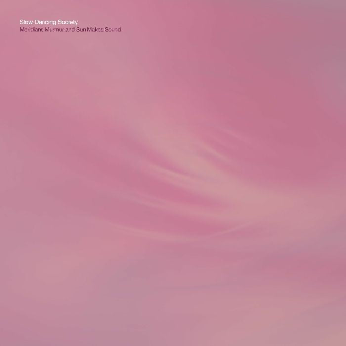 SLOW DANCING SOCIETY - Meridians Murmur & Sun Makes Sound