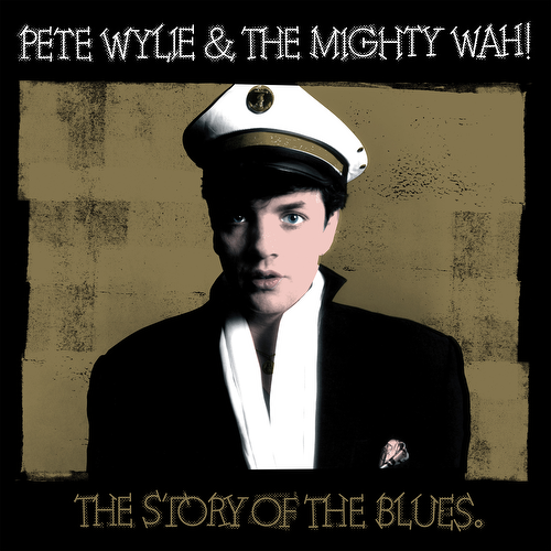 PETE WYLIE & THE MIGHTY WAH! - The Story of The Blues (40th Anniversary)