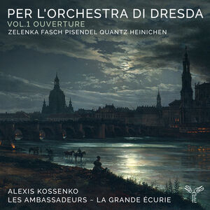 Les Ambassadeurs - La Grande Écurie, Alexis Kossenko - Per l'Orchestra di Dresda: Vol.1 Ouverture