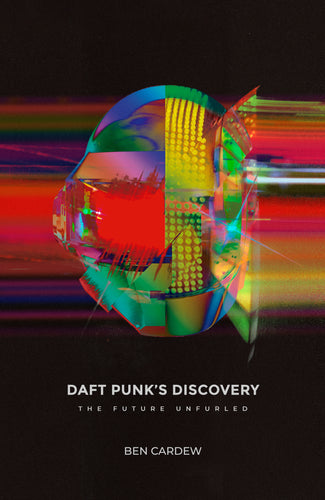 Ben Cardew - Daft Punk’s Discovery: The Future Unfurled