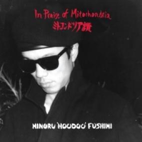 MINORU 'HOODOO' FUSHIMI - IN PRAISE OF MITOCHONDRIA [Repress]