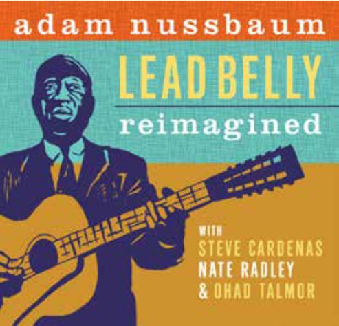 ADAM NUSSBAUM - LEAD BELLY REIMAGINED