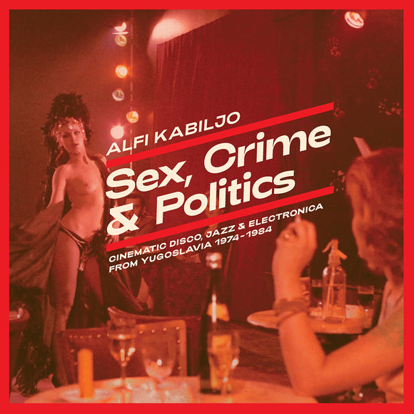 Alfi KABILJO - Sex Crime & Politics: Cinematic Disco Jazz & Electronica From Yugoslavia 1974-1984