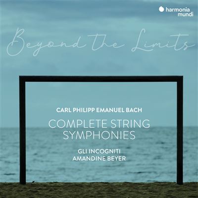 Amandine Beyer, Gli Incogniti - CPE Bach: "Beyond the Limits" - Complete Symphonies for Strings and Continuo