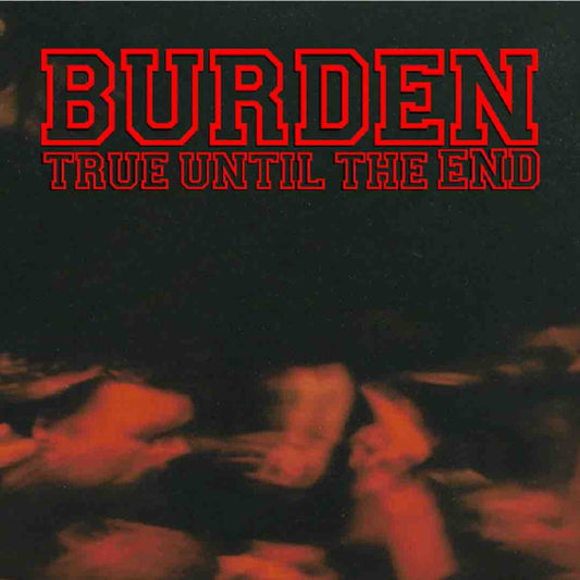 Burden - True Until The End - The Discography 1997 -2004