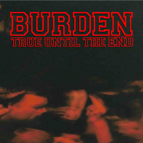 Burden - True Until The End - The Discography 1997 -2004
