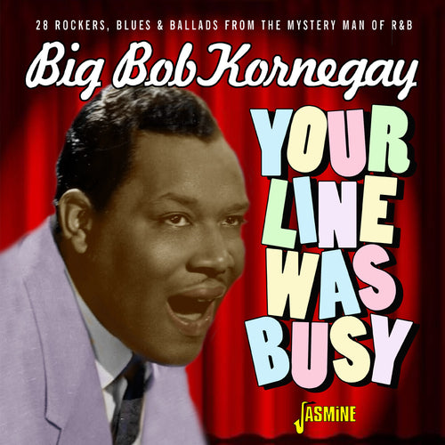 BIG BOB KORNEGAY - YOUR LINE WAS BUSY - 28 ROCKERS, BLUES & BALLADS FROM THE MYSTERY MAN OF R&B