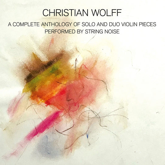 Christian Wolff - A Complete Anthology Of Solo And Duo Violin Pieces