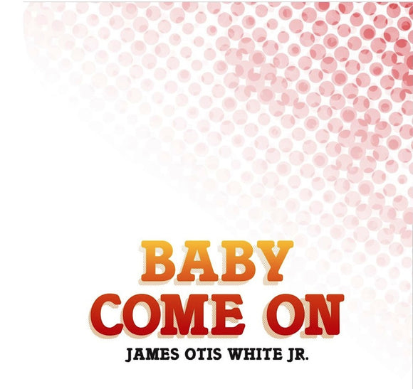 James Otis White Jr. - Baby Come On