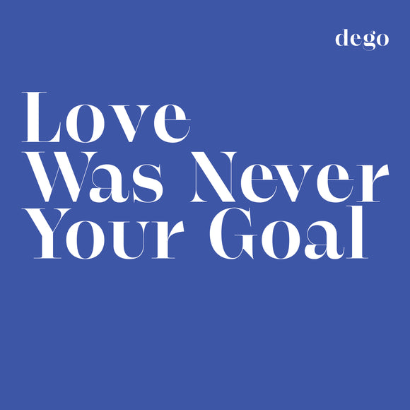 dego - Love Was Never Your Goa