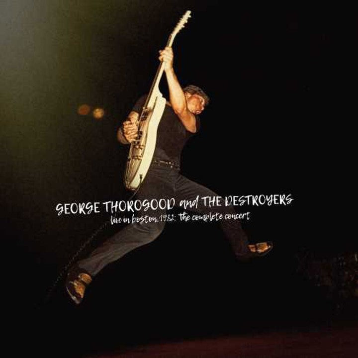 GEORGE THOROGOOD & THE DESTROYERS - LIVE IN BOSTON 1982: THE COMPLETE CONCERT [4LP BLACK VINYL]