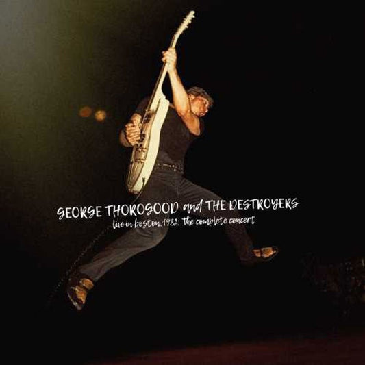 GEORGE THOROGOOD & THE DESTROYERS - LIVE IN BOSTON 1982: THE COMPLETE CONCERT [4LP BLACK VINYL]