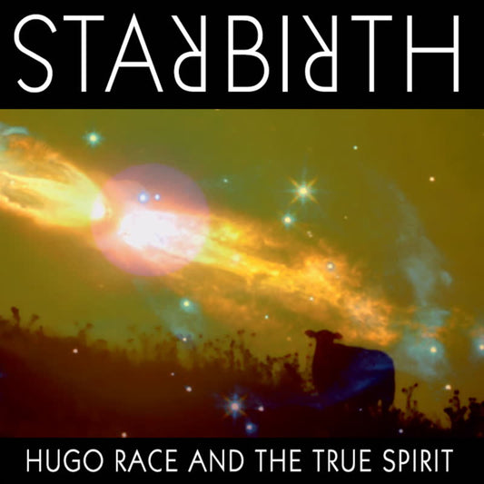 Hugo Race & The True Spirit - Starbirth