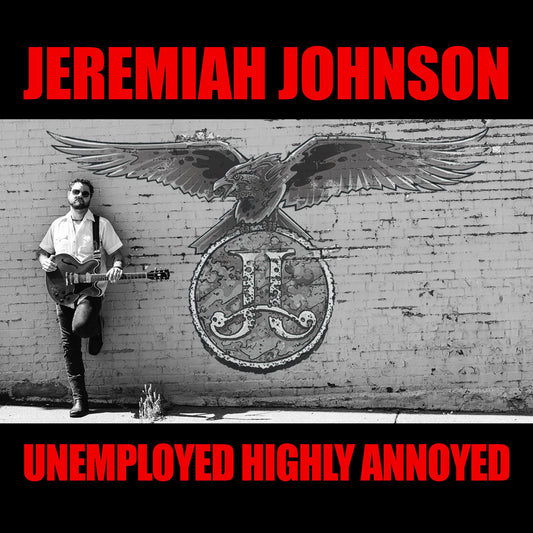 JEREMIAH JOHNSON - UNEMPLOYED HIGHLY ANNOYED