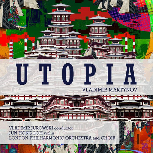 London Philharmonic Orchestra, Vladimir Jurowski, London Philharmonic Choir, Jun Hong Loh - Vladimir Martynov: Utopia