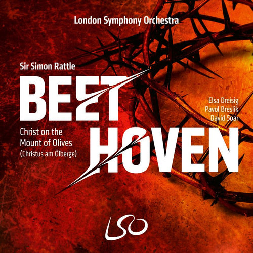 London Symphony Orchestra, Sir Simon Rattle, London Symphony Chorus, Elsa Dreisig - Beethoven: Christ on the Mount of Olives (Christus Am Ölberge)