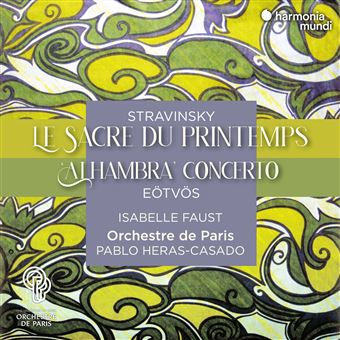 Orchestre de Paris, Pablo Heras-Casado, Isabelle Faust - Stravinsky: Le Sacre du printemps - Eötvös: "Alhambra" Concerto