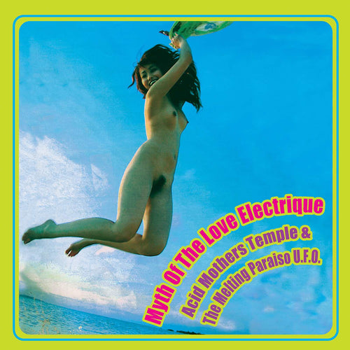 ACID MOTHERS TEMPLE & THE MELTING PARAISO U.F.O. - Myth Of The Love Electrique