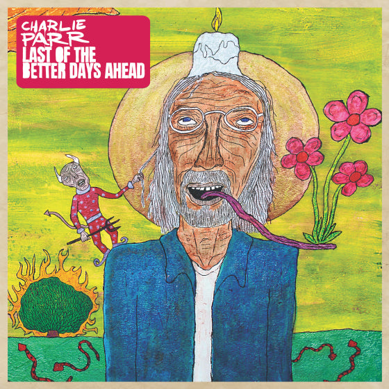 Charlie Parr - Last Of The Better Days Ahead
