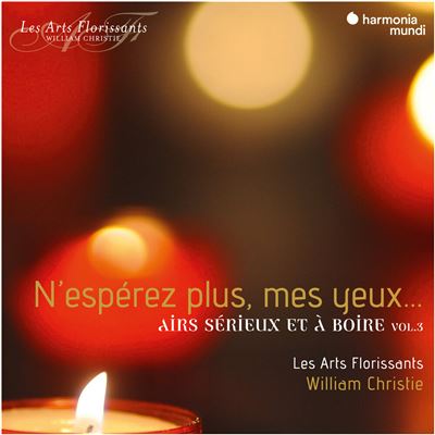 William Christie, Les Arts Florissants - N'espérez plus mes yeux. Airs sérieux et à  boire vol. 3