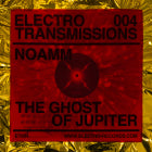 Noamm - Electro Transmissions 004 - The Ghost Of Jupiter EP