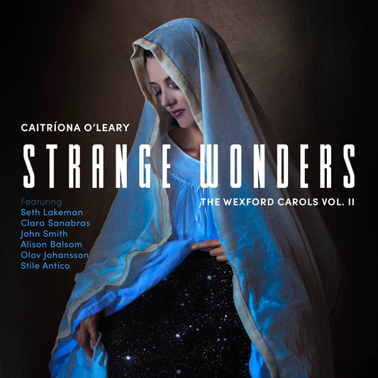 CAITRIONA O’LEARY, SETH LAKEMAN, JOHN SMITH, CLARA SANABRAS & STILE ANTICO - STRANGE WONDERS, THE WEXFORD CAROLS, VOL. II