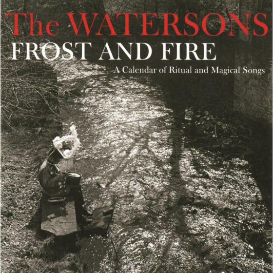The Watersons - Frost And Fire: A Calendar Of Ritual And Magical Songs