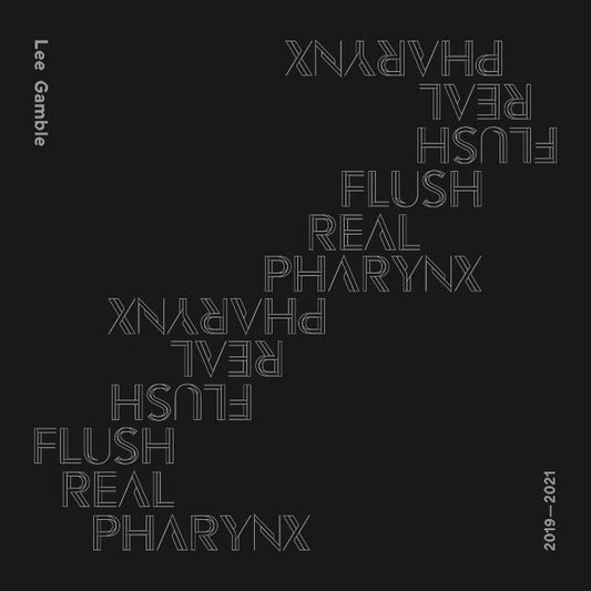 Lee Gamble - Flush Real Pharynx  2019-2021